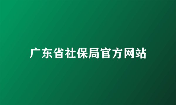 广东省社保局官方网站