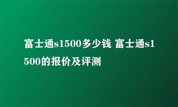 富士通s1500多少钱 富士通s1500的报价及评测