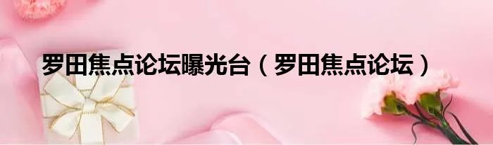 罗田焦点论坛曝光台（罗田焦点论坛）