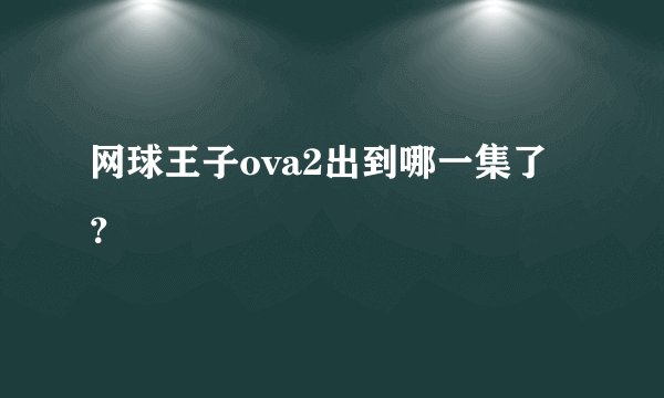 网球王子ova2出到哪一集了？