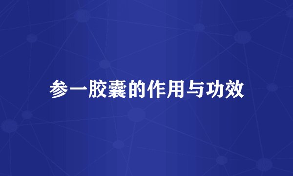 参一胶囊的作用与功效