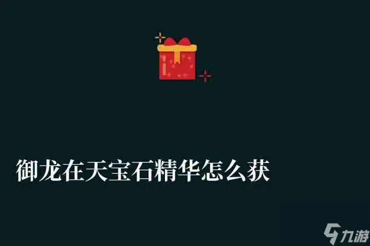 御龙在天宝石精华怎么获取及打造攻略 宝石分类和镶嵌攻略