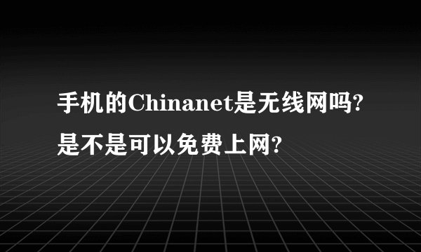 手机的Chinanet是无线网吗?是不是可以免费上网?