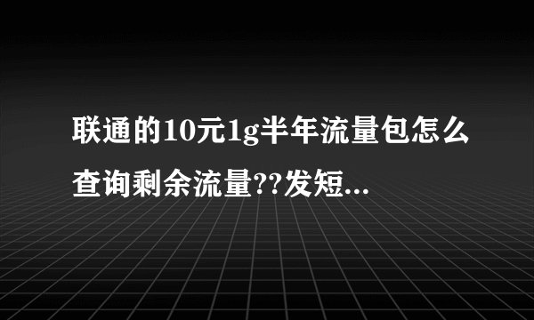 联通的10元1g半年流量包怎么查询剩余流量??发短信以前只显示当前月套...