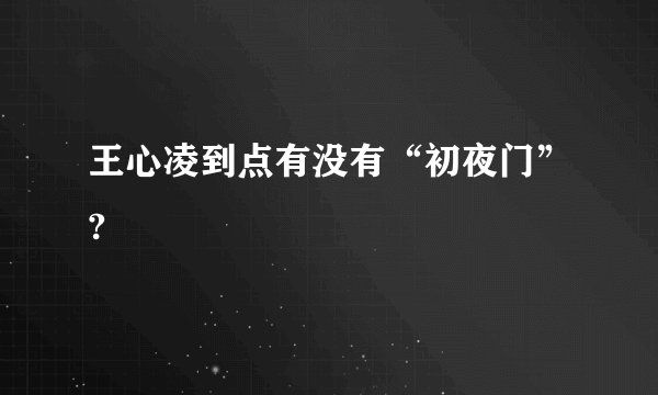 王心凌到点有没有“初夜门”?