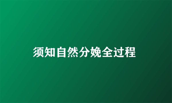 须知自然分娩全过程 