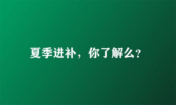 夏季进补，你了解么？