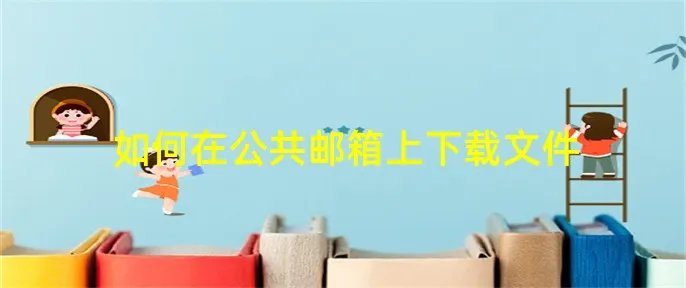 如何在公共邮箱上下载文件