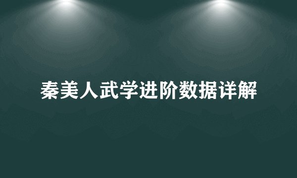 秦美人武学进阶数据详解