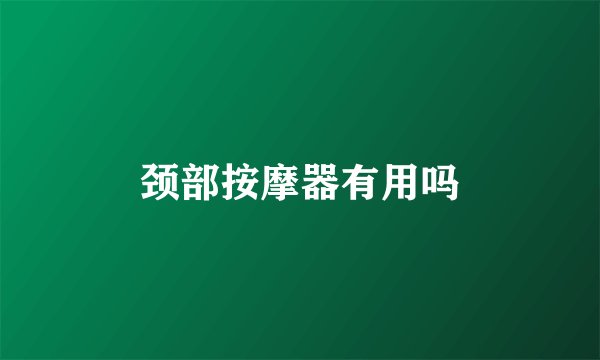 颈部按摩器有用吗
