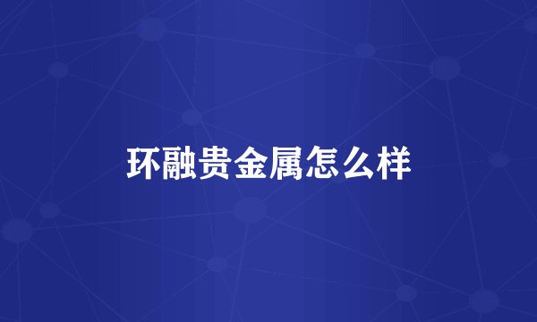 环融贵金属怎么样