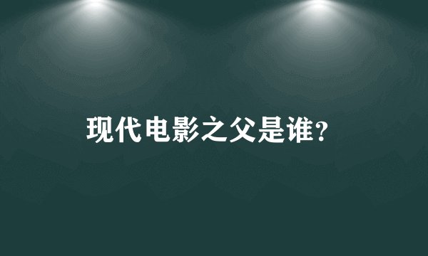 现代电影之父是谁?