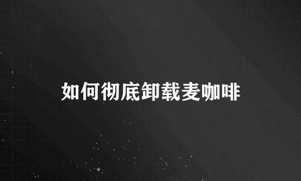 如何彻底卸载麦咖啡