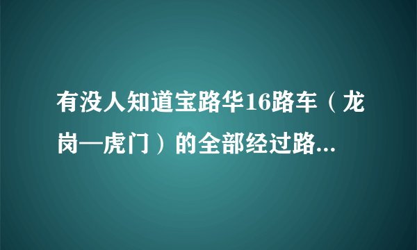有没人知道宝路华16路车（龙岗—虎门）的全部经过路线地点？