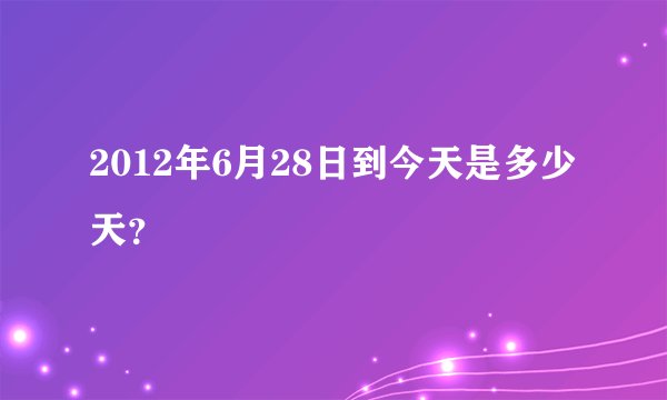 2012年6月28日到今天是多少天？