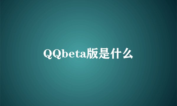 QQbeta版是什么