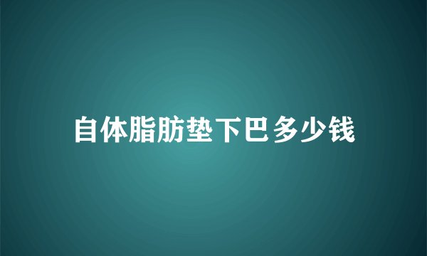 自体脂肪垫下巴多少钱