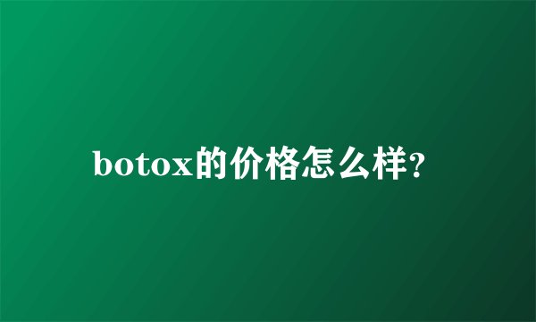 botox的价格怎么样？