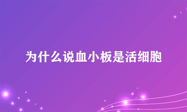为什么说血小板是活细胞