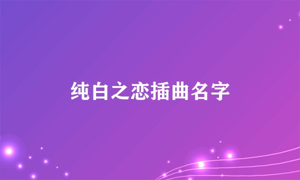 纯白之恋插曲名字