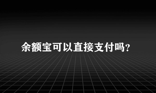 余额宝可以直接支付吗？