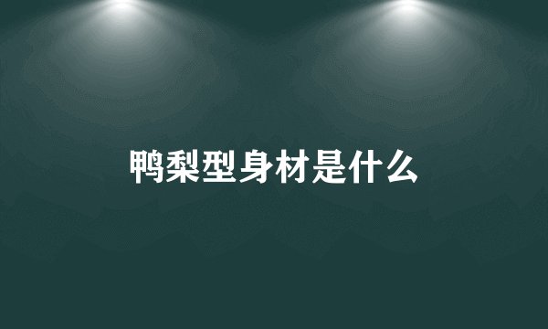 鸭梨型身材是什么