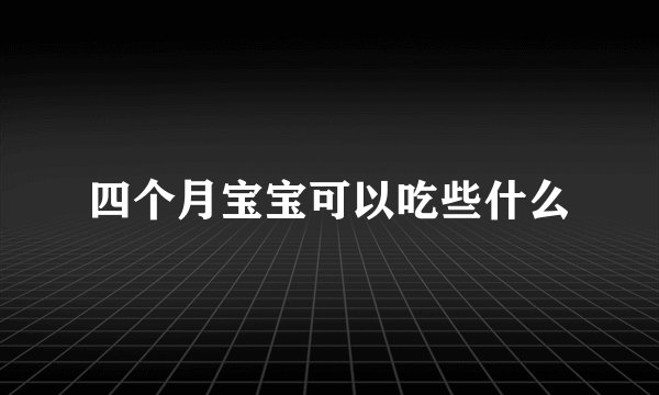 四个月宝宝可以吃些什么