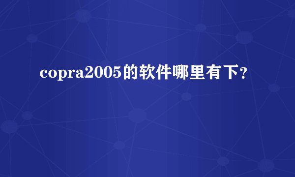 copra2005的软件哪里有下？