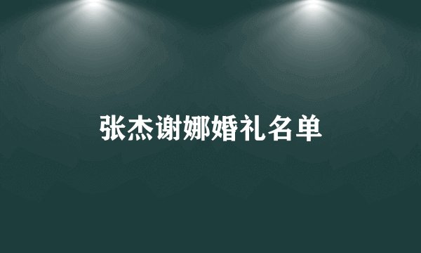 张杰谢娜婚礼名单
