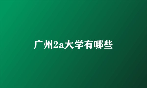 广州2a大学有哪些