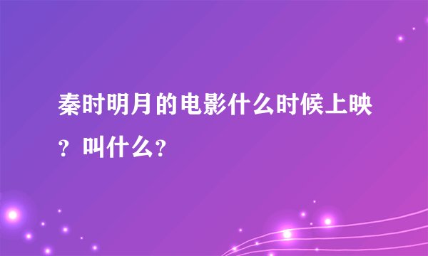 秦时明月的电影什么时候上映？叫什么？