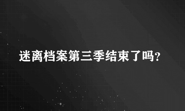 迷离档案第三季结束了吗？
