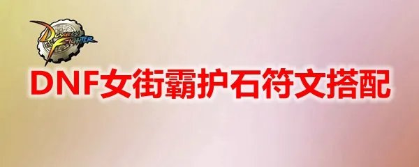 DNF女街霸护石符文搭配