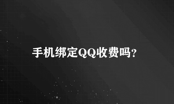 手机绑定QQ收费吗？