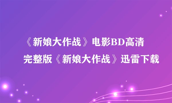 《新娘大作战》电影BD高清完整版《新娘大作战》迅雷下载