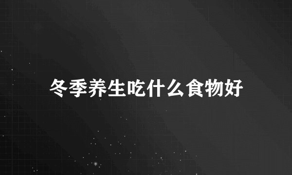 冬季养生吃什么食物好