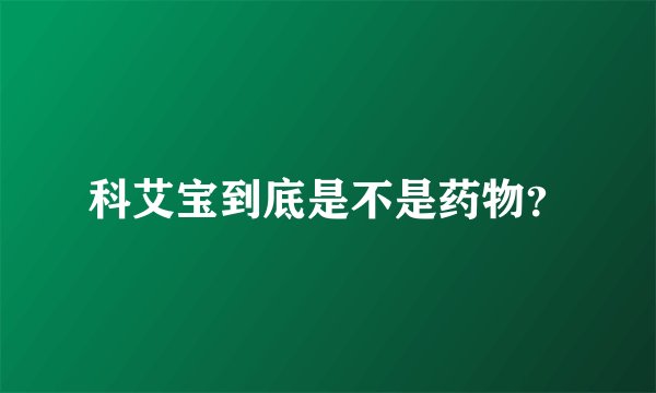 科艾宝到底是不是药物？