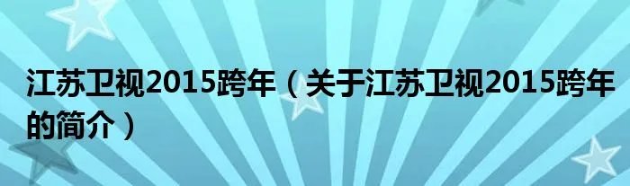 江苏卫视2015跨年（关于江苏卫视2015跨年的简介）