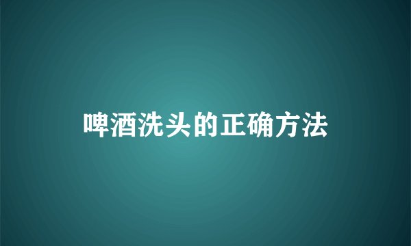 啤酒洗头的正确方法