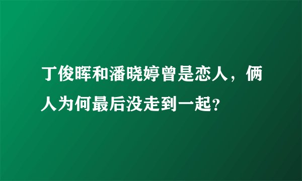 丁俊晖和潘晓婷曾是恋人，俩人为何最后没走到一起？