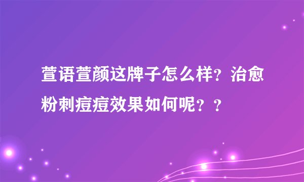 萱语萱颜这牌子怎么样？治愈粉刺痘痘效果如何呢？？
