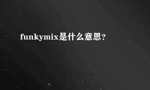 funkymix是什么意思？