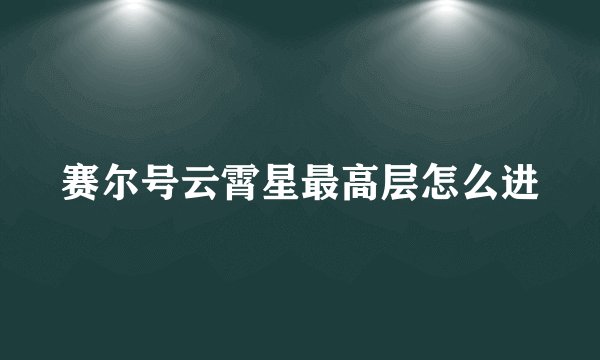赛尔号云霄星最高层怎么进