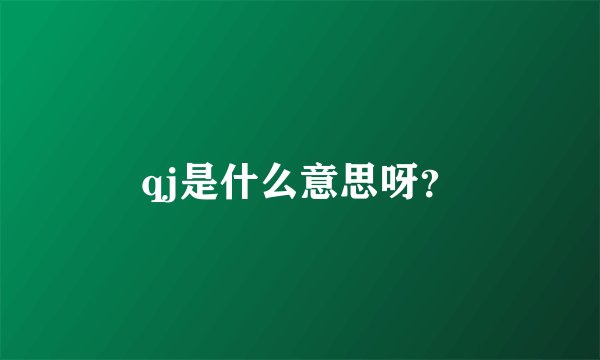 qj是什么意思呀？