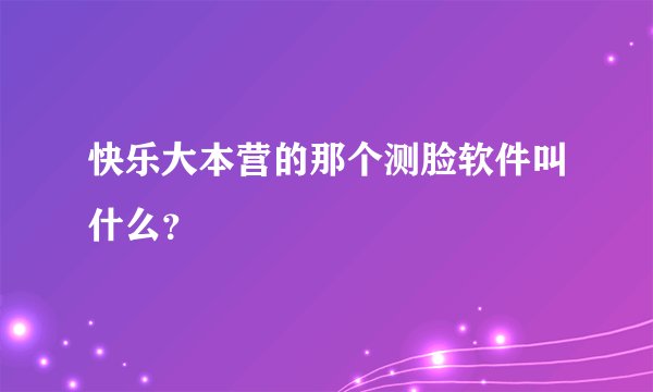 快乐大本营的那个测脸软件叫什么？