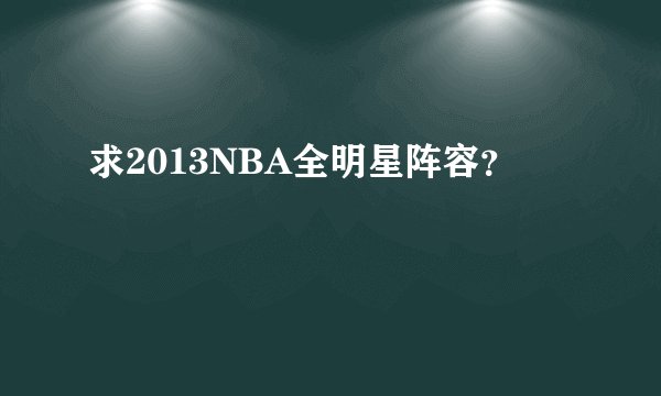 求2013NBA全明星阵容？