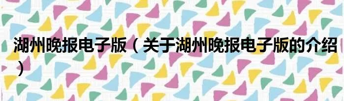湖州晚报电子版（关于湖州晚报电子版的介绍）