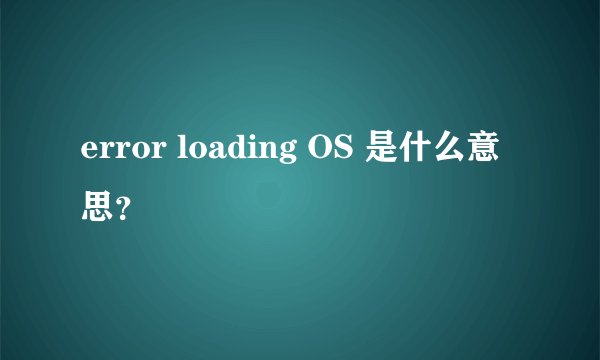 error loading OS 是什么意思？