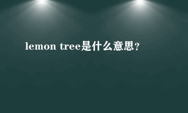 lemon tree是什么意思？