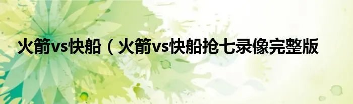 火箭vs快船（火箭vs快船抢七录像完整版
